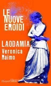 Ebook Laodamia | Le nuove Eroidi di Veronica Raimo edito da HarperCollins Italia