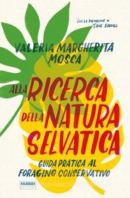 Ebook Alla ricerca della natura selvatica di Mosca Valeria Margherita edito da Fabbri Editori
