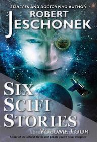 Ebook Six Scifi Stories Volume Four di Robert Jeschonek edito da Pie Press