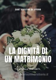 Ebook La dignità di un matrimonio di Sant'Agostino di Ippona edito da Le Vie della Cristianità