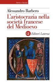 Ebook L' Aristocrazia nella società francese del Medioevo di Alessandro Barbero edito da Editori Laterza