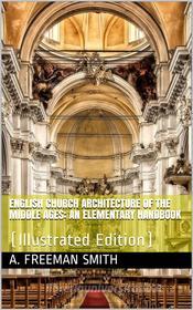Ebook English Church Architecture of the Middle Ages / An Elementary Handbook di A. Freeman Smith edito da iOnlineShopping.com