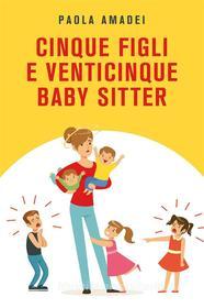 Ebook Cinque figli e venticinque baby sitter di Paola Amadei edito da Youcanprint