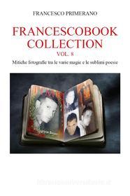 Ebook Francescobook Collection - Vol.8 - Mitiche fotografie tra le varie magie e le sublimi poesie di Francesco Primerano edito da Youcanprint