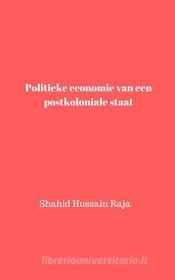 Ebook Politieke Economie Van Een Postkoloniale Staat di Shahid Hussain Raja edito da Babelcube Inc.