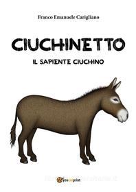 Ebook Ciuchinetto il sapiente Ciuchino di Franco Emanuele Carigliano edito da Youcanprint Self-Publishing