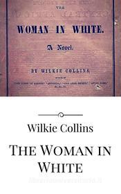 Ebook The Woman in White di Wilkie Collins edito da Wilkie Collins