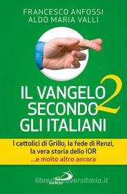 Ebook Il Vangelo secondo gli italiani 2. I cattolici di Grillo, la fede di Renzi, la vera storia dello Ior... e molto altro ancora di Anfossi Francesco, Valli Aldo Maria edito da San Paolo Edizioni