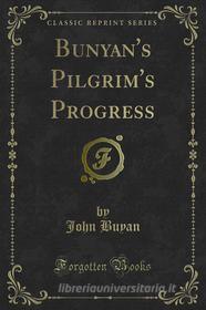 Ebook Bunyan's Pilgrim's Progress di John Buyan edito da Forgotten Books