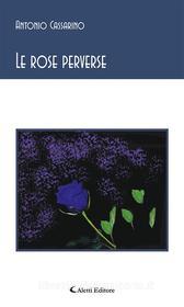 Ebook Le rose perverse di Antonio Cassarino edito da Aletti Editore
