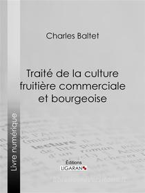 Ebook Traité de la culture fruitière commerciale et bourgeoise di Ligaran, Charles Baltet edito da Ligaran