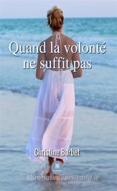 Ebook Quand la volonté ne suffit pas di Christine Barbet edito da Le Lys Bleu Éditions