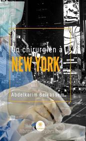 Ebook Un chirurgien à New York di Abdelkarim Belkassem edito da Le Lys Bleu Éditions