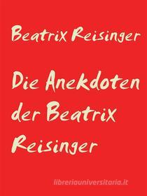 Ebook Die Anekdoten der Beatrix Reisinger di Beatrix Reisinger edito da Books on Demand