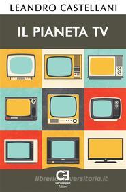 Ebook Il Pianeta TV di Leandro Castellani edito da Caravaggio Editore