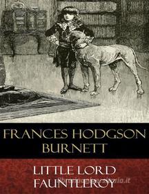 Ebook Little Lord Fauntleroy (Illustrated) di Frances Hodgson Burnett, Reginald B. Birch (Illustrator) edito da BertaBooks