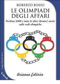 Ebook Le Olimpiadi degli affari di Roberto Bosio, Alberto Zoratti edito da Arianna Editrice