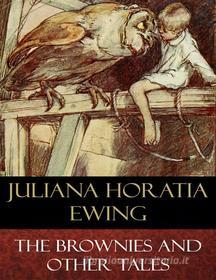 Ebook The Brownies and Other Tales (Illustrated) di Juliana Horatia Ewing, Alice B. Woodward (Illustrator) edito da BertaBooks