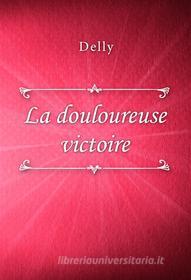 Ebook La douloureuse victoire di Delly edito da Classica Libris