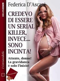 Ebook Credevo di essere un serial killer, invece sono incinta! di Federica D'Ascani edito da Delos Digital