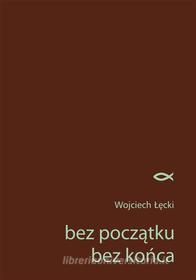 Ebook bez pocz?tku bez ko?ca di Wojciech ??cki edito da Wydawnictwo Psychoskok