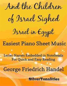 Ebook And the Children of Israel Sighed Israel In Egypt Easiest Piano Sheet Music di Silvertonalities edito da SilverTonalities