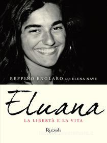 Ebook Eluana. La libertà e la vita di Nave Elena, Englaro Beppino edito da Rizzoli