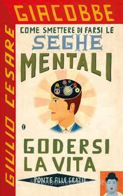 Ebook Come smettere di farsi le seghe mentali e godersi la vita di Giulio Cesare Giacobbe edito da Ponte alle Grazie