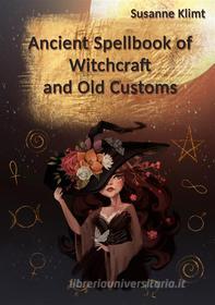 Ebook Ancient Spellbook of Witchcraft and Old Customs di Susanne Klimt edito da Books on Demand