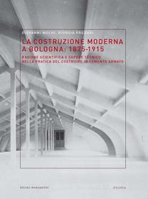 Ebook La costruzione moderna a Bologna (1875-­1915). Ragione scientifica e sapere tecnico nella pratica del costruire in cemento armato di Mochi Giovanni, Predari Giorgia edito da Bruno Mondadori