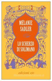 Ebook Lo scherzo di Solimano di Mélanie Sadler edito da Edizioni e/o