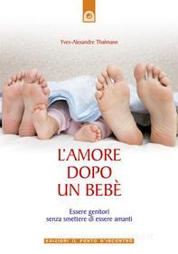 Ebook L'amore dopo un bebè di Yves-Alexandre Thalmann edito da Edizioni il Punto d'Incontro