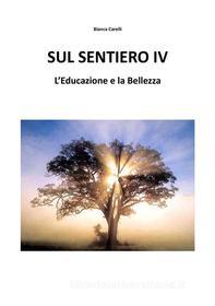 Ebook Sul Sentiero IV – L’Educazione e la Bellezza di Bianca Varelli edito da Youcanprint Self-Publishing