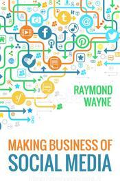 Ebook Making  Business Of Social Media di Raymond Wayne edito da Publisher s21598