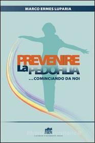Ebook Prevenire la pedofilia... cominciando da noi di Luparia Marco E. edito da Lateran University Press