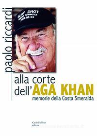 Ebook Alla corte dell´Aga Khan di RICCARDI PAOLO edito da Carlo Delfino editore