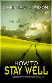 Ebook How to stay well di Christian D. Larson edito da Youcanprint