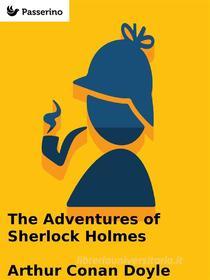 Ebook The Adventures of Sherlock Holmes di Arthur Conan Doyle edito da Passerino Editore