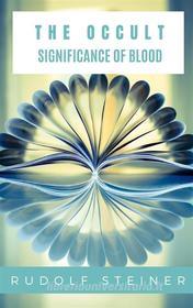 Ebook The Occult Significance of Blood di Rudolf Steiner edito da Ale.Mar.