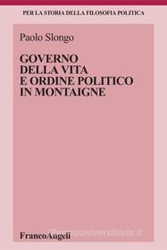 Ebook Governo della vita e ordine politico in Montaigne di Paolo Slongo edito da Franco Angeli Edizioni