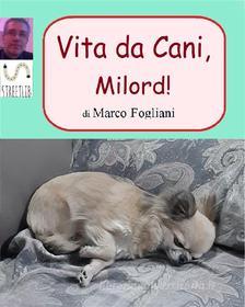 Ebook Vita da Cani, Milord! di Marco Fogliani edito da Marco Fogliani