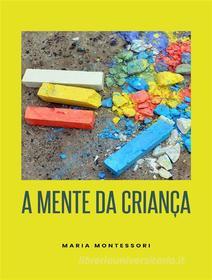 Ebook A mente da criança (traduzido) di Maria Montessori edito da ALEMAR S.A.S.