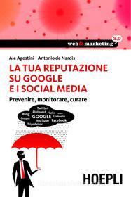 Ebook La tua reputazione su Google i i Social Media di Antonio De Nardis, Ale Agostini edito da Hoepli
