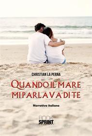 Ebook Quando il mare mi parlava di te di Christian La Perna edito da Booksprint