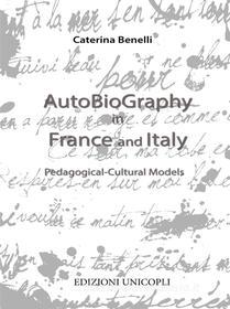 Ebook Autobiography in France and Italy. Pedagogical-cultural models di Benelli Caterina edito da Edizioni Unicopli