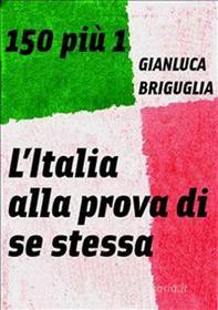 Ebook 150 più 1. L'Italia alla prova di se stessa di Gianluca Briguglia edito da Gianluca Briguglia