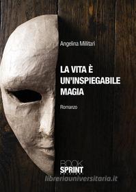 Ebook La vita è un'inspiegabile magia di Angelina Millitarì edito da Booksprint