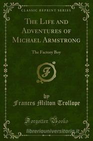 Ebook The Life and Adventures of Michael Armstrong di Frances Milton Trollope edito da Forgotten Books