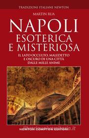 Ebook Napoli esoterica e misteriosa di Martin Rua edito da Newton Compton Editori