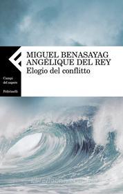 Ebook Elogio del conflitto di Angélique del Rey, Miguel Benasayag edito da Feltrinelli Editore